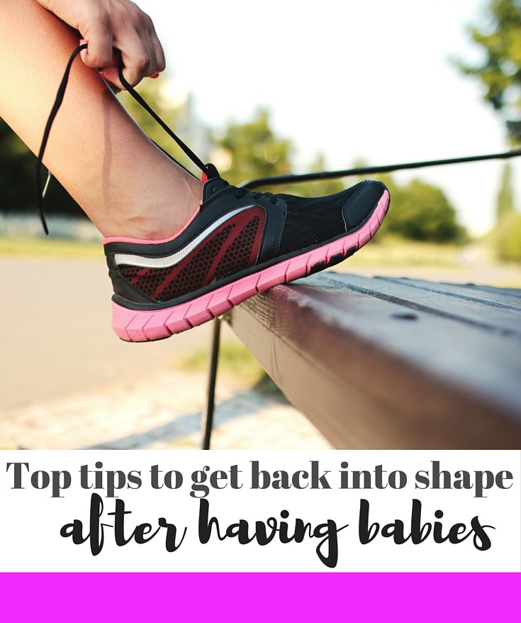 Top tips to get back into shape after having babies, getting rid of post-pregnancy weight and reducing post-baby tummy
